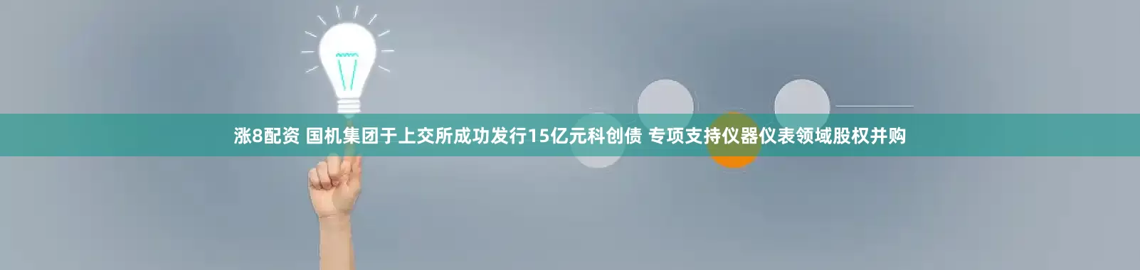 涨8配资 国机集团于上交所成功发行15亿元科创债 专项支持仪器仪表领域股权并购